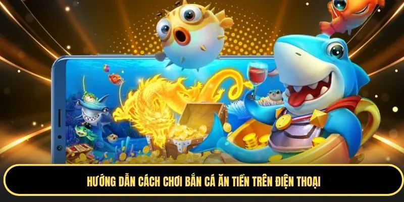 Bắn cá ăn tiền có lối chơi đơn giản