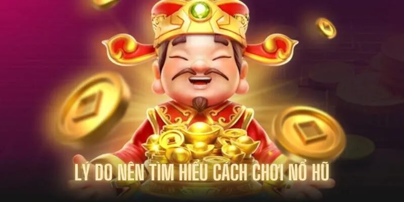Điểm qua những lý do nên đến với nổ hũ sớm